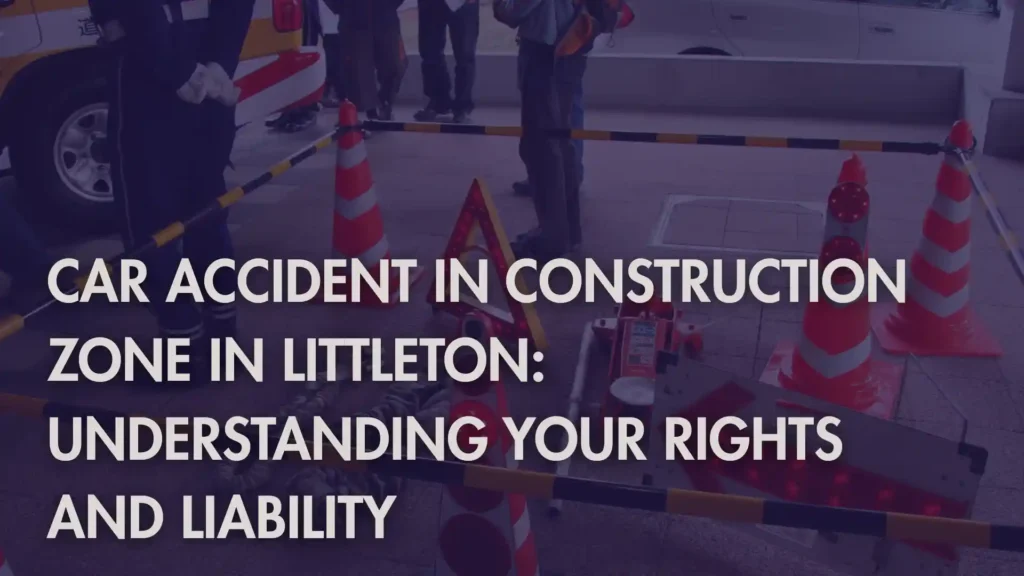 Car Accident in Construction Zone in Littleton_ Understanding Your Rights and Liability IMage