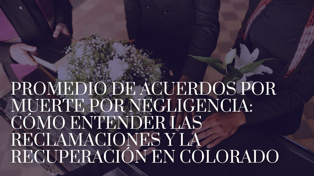 Promedio de acuerdos por muerte por negligencia: cómo entender las reclamaciones y la recuperación en Colorado_image