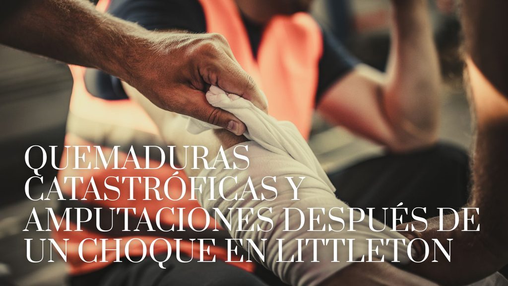 Quemaduras catastróficas y amputaciones después de un choque en Littleton